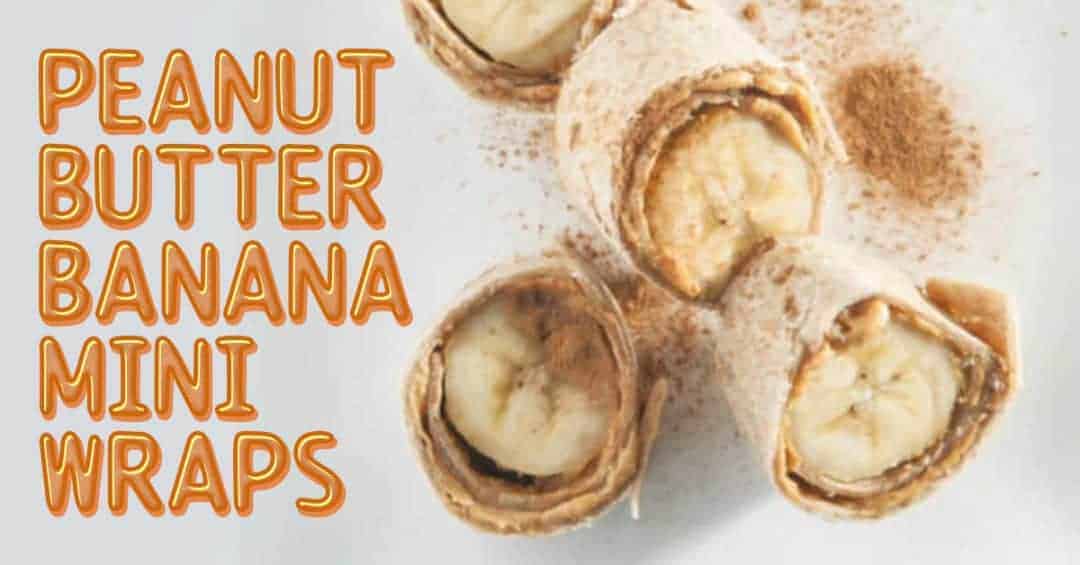 Peanut Butter Banana Mini Wraps, healhy and filling snack recipe